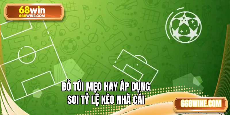Bỏ túi mẹo hay áp dụng soi tỷ lệ kèo nhà cái