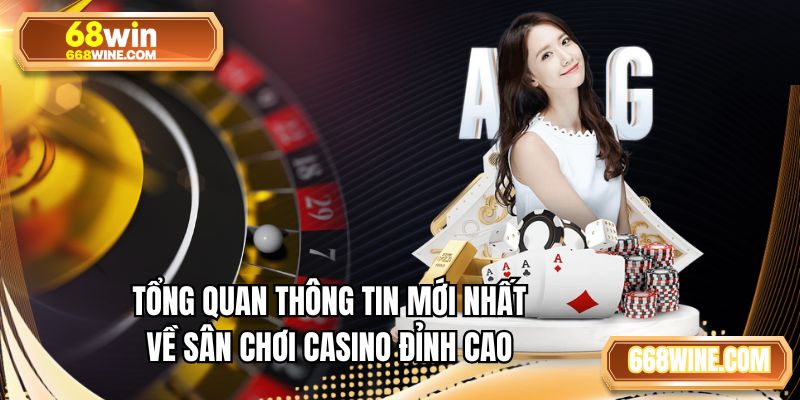 Tổng quan thông tin mới nhất về sân chơi casino đỉnh cao