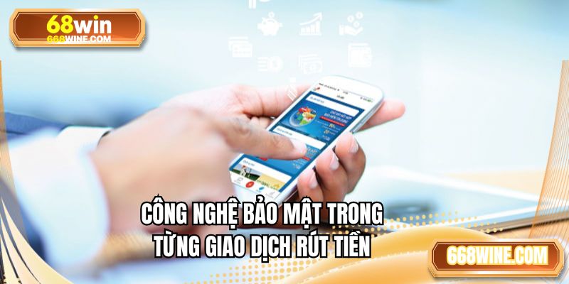 Công nghệ bảo mật trong từng giao dịch rút tiền