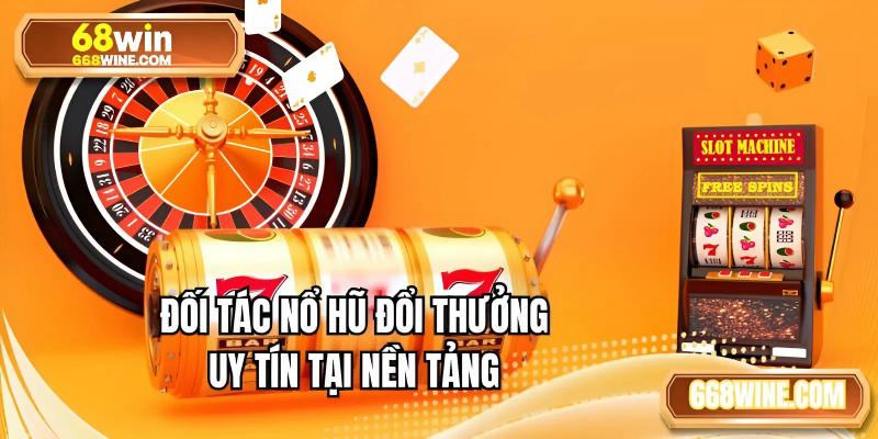 Đối tác nổ hũ đổi thưởng uy tín tại nền tảng 