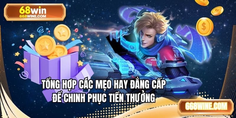 Tổng hợp các mẹo hay đẳng cấp để chinh phục tiền thưởng