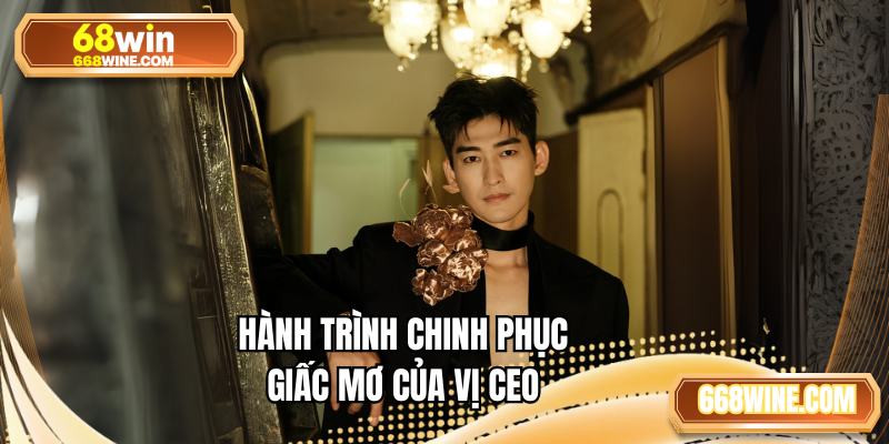Hành trình chinh phục giấc mơ của vị CEO