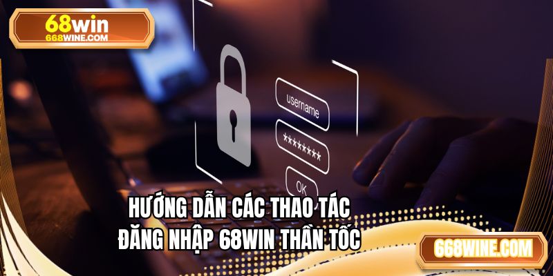 Hướng dẫn thao tác đăng nhập nhanh chóng tại 68WIN