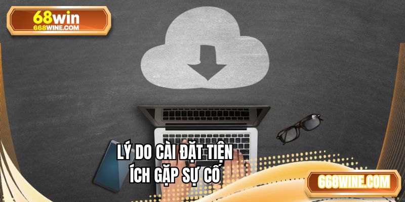 Lý do cài đặt tiện ích gặp sự cố