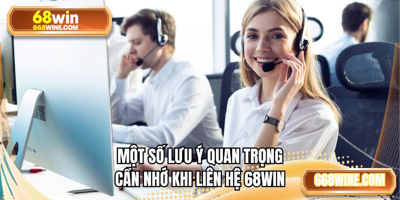 Một số lưu ý trọng cần nhớ khi liên hệ 68WIN