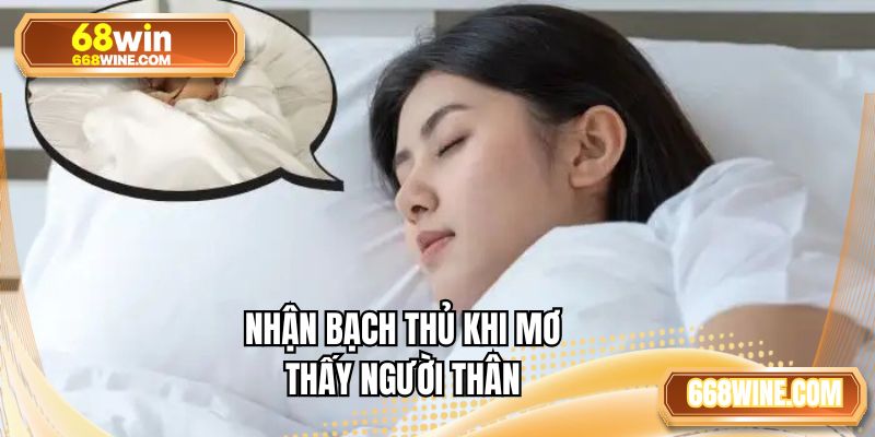 Nhận bạch thủ khi mơ thấy người thân