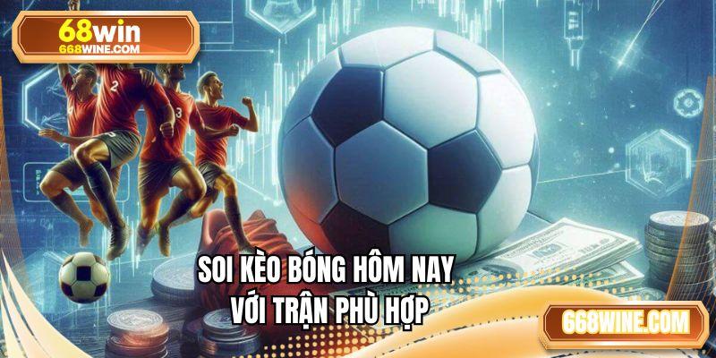 Soi kèo bóng hôm nay với trận phù hợp