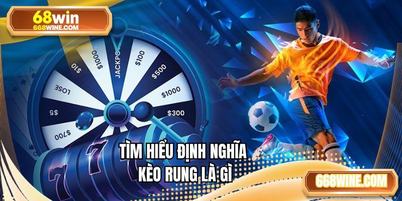 Tìm hiểu định nghĩa kèo rung là gì