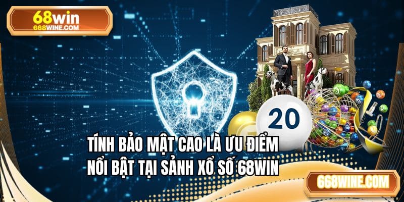 Tính bảo mật cao là ưu điểm nổi bật tại sảnh xổ số 68WIN